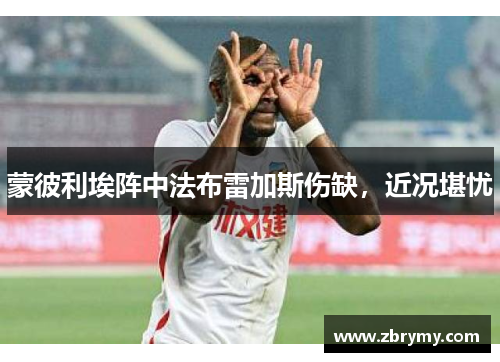 蒙彼利埃阵中法布雷加斯伤缺，近况堪忧